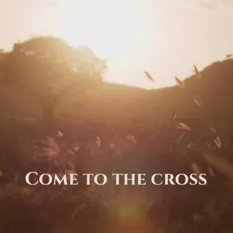 Come To The Cross by Kate Simmonds