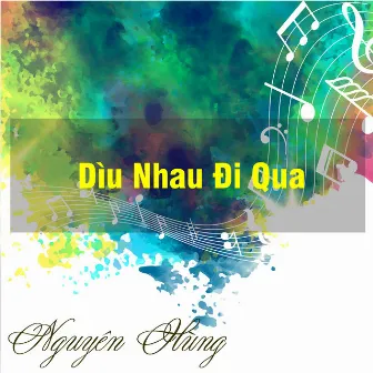 Dìu Nhau Đi Qua by Nguyễn Hưng