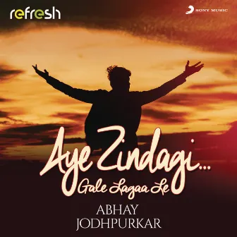 Aye Zindagi Gale Lagaa Le (Refresh Version) by Abhay Jodhpurkar