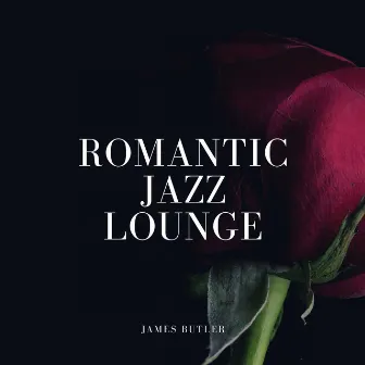 Romantic Jazz Lounge (Cosy Calm New Year Dinner Jazz with Valentine's Day Piano Romantic) by James Butler