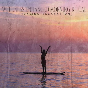 Wellness Enhanced Morning Ritual: Healing Relaxation Music with Calming New Age Sounds by Relaxing Music Master