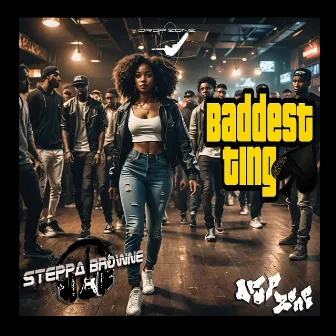 Baddest Ting by Steppa Browne