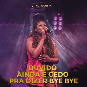 Duvido / Ainda É Cedo pra Dizer Bye-Bye (Ao Vivo) by Aline Costa