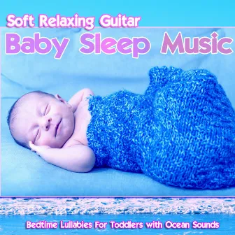 Soft Relaxing Guitar Baby Sleep Music: Bedtime Lullabies for Toddlers with Ocean Sounds by Lullaby Baby Band