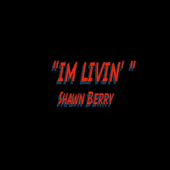 I'm Livin' - Single by Shawn Berry