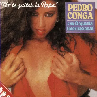 No Te Quites La Ropa by Pedro Conga Y Su Orquesta Internacional