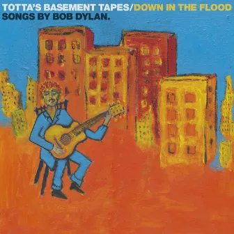 Totta's Basement Tapes: Down in the Flood - Songs by Bob Dylan by Totta Näslund