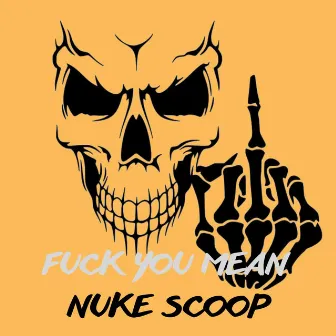 Fuck You Mean by Nuke Scoop