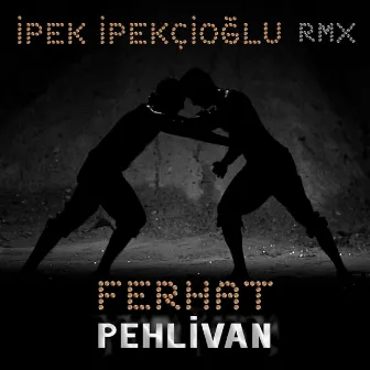 Pehlivan (Ipek Ipekcioglu RMX) by FERHAT