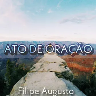 Ato de Oração by Filipe Augusto CCB