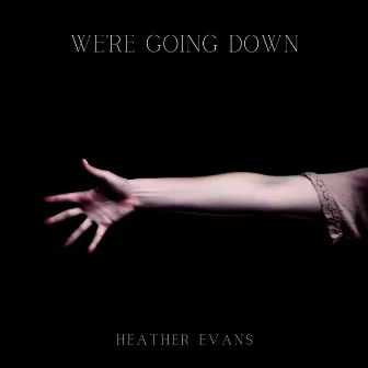 We're Going Down by Heather Evans