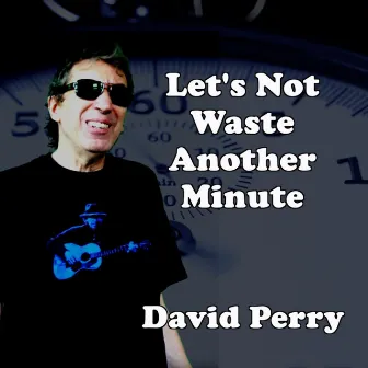 Let's Not Waste Another Minute by David Perry