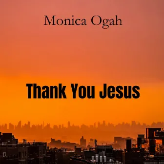 Thank You Jesus by Monica Ogah