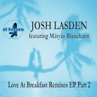 Love At Breakfast Remixes EP Part 2 by Josh Lasden