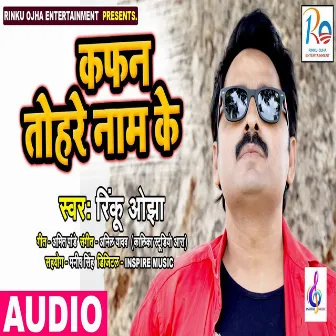 Kafan Tohare Nam Ke (Bhojpuri) by Rinku Ojha