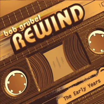 Rewind: The Early Years by Bob Grubel