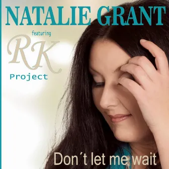 Don't Let Me Wait by Natalie Grant