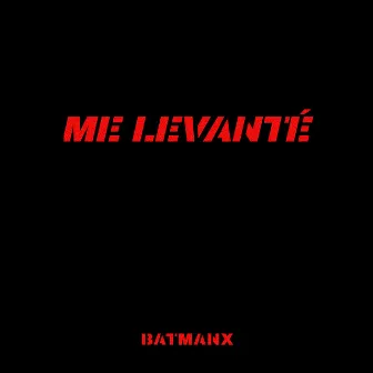 Me Levanté by Batmanx