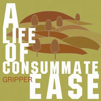 A Life of Consummate Ease by Gripper