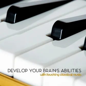 Develop Your Brain's Abilities with Touching Classical Music: Focus, Concentration, Remembering by Ballet Dance Music Orchestra