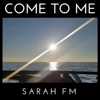 Come to Me by Sarah FM