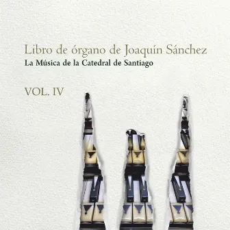 VOL IV, Libro de órgano de Joaquín Sánchez by La música de la catedral de Santiago de Compostela