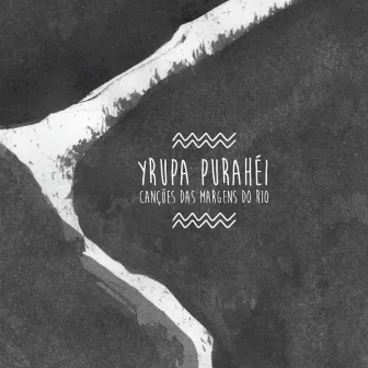 Yrupa Purahéi / Canções das Margens do Rio by Purahéi Trio