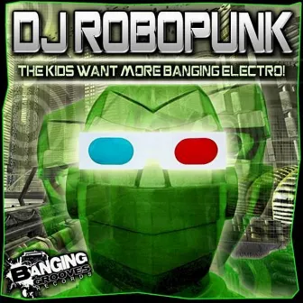 The Kids Want More Banging Electro! by DJ Robopunk