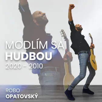 Modlím sa hudbou (2020 - 2010) by Robo Opatovsky