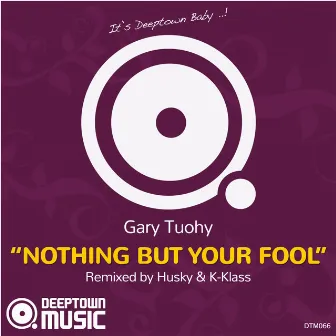 Nothing But Your Fool (Incl. K-Klass & Husky Mixes) by Gary Tuohy