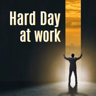 Hard Day at Work: 15 Songs After Work to Deep Relaxation, Calm Down, Stress Relief, Positive Energy by Daily Relax Universe