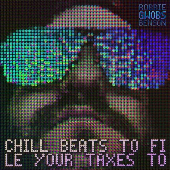 Chill Beats to File Your Taxes To by Robbie Benson