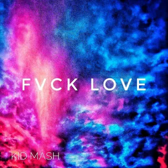 Fvck Love by Kid Mash