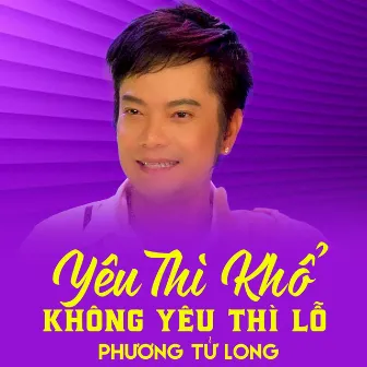 Yêu Thì Khổ, Không Yêu Thì Lỗ by Phương Tử Long