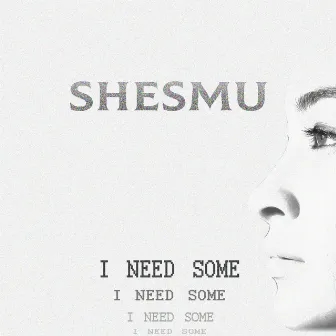 I Need Some by Shesmu