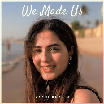 We Made Us by Vaani Bhasin