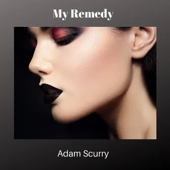 My Remedy by Adam Scurry