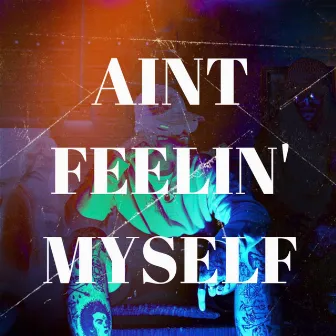 AINT FEELING MYSELF by G.Rich