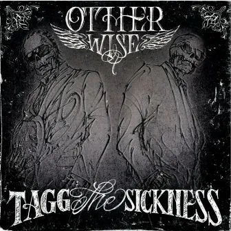 OTHERWISE by TAGG THE SICKNESS