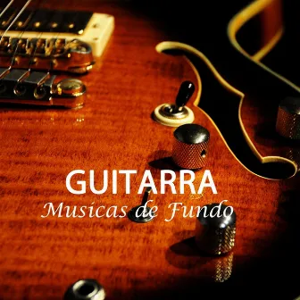 Guitarra, Músicas de Fundo para Meu Coração (Sensualidade, Músicas Românticas e Músicas de Amor) by Unknown Artist