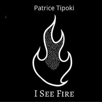 I See Fire by Patrice Tipoki