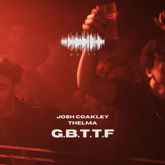 G.B.T.T.F by Josh Coakley