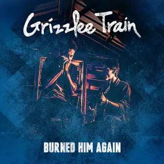 Burned Him Again - EP by Grizzlee Train