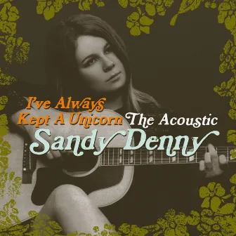 I've Always Kept A Unicorn - The Acoustic Sandy Denny by Sandy Denny