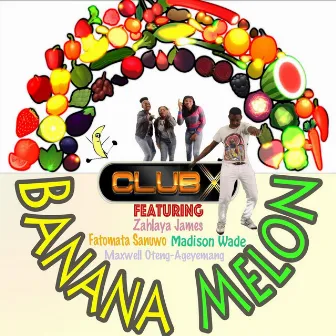 Banana Melon (feat. Zahlaya James, Fatomata Sanuwo, Madison Wade & Maxwell Oteng-Ageyemang) by Club X