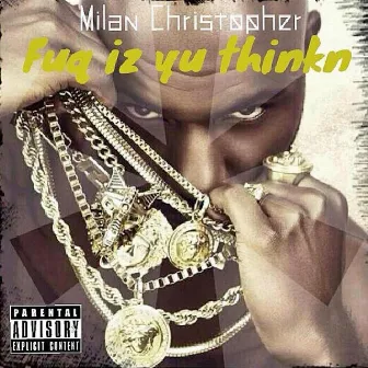 Fuq Iz Yu Thinkn by Milan Christopher