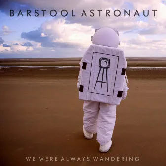 We Were Always Wandering by Barstool Astronaut