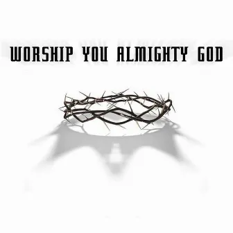 Worship You Almighty God by FairHope