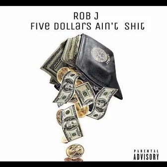 Five Dollars Ain't Shit by Rob J