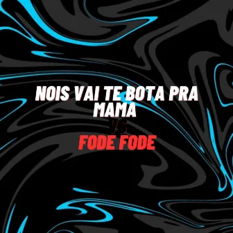 Nois Vai Te Bota pra Mama Vs Fode Fode by NANINI MC